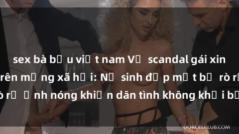 sex bà bầu việt nam Vụ scandal gái xinh lộ hàng gây sốt trên mạng xã hội: Nữ sinh đẹp mắt bị rò rỉ ảnh nóng khiến dân tình không khỏi bất ngờ và phẫn nộ!