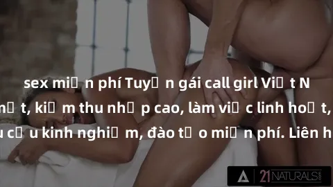 sex miễn phí Tuyển gái call girl Việt Nam gợi cảm, đẹp mắt, kiếm thu nhập cao, làm việc linh hoạt, không yêu cầu kinh nghiệm, đào tạo miễn phí. Liên hệ ngay để biết thêm chi tiết!