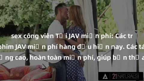 sex công viên Tải JAV miễn phí: Các trang web cung cấp phim JAV miễn phí hàng đầu hiện nay. Các tác phẩm chất lượng cao, hoàn toàn miễn phí, giúp bạn thỏa mãn niềm đam mê mà không tốn kém.