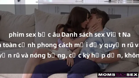 phim sex bắc âu Danh sách sex Việt Nam không che - Ảnh toàn cảnh phong cách mới đầy quyến rũ và nóng bỏng, cực kỳ hấp dẫn, không thể bỏ qua!