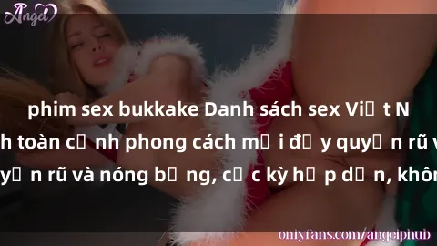 phim sex bukkake Danh sách sex Việt Nam không che - Ảnh toàn cảnh phong cách mới đầy quyến rũ và nóng bỏng, cực kỳ hấp dẫn, không thể bỏ qua!