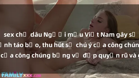 sex chị dâu Người mẫu Việt Nam gây sốt với loạt shoot ảnh táo bạo, thu hút sự chú ý của công chúng bằng vẻ đẹp quyến rũ và gợi cảm.