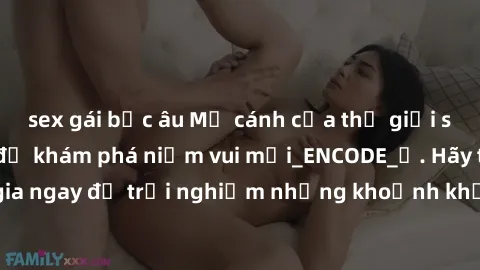 sex gái bắc âu Mở cánh cửa thế giới sex MILF Việt Nam để khám phá niềm vui mới_ENCODE_. Hãy tham gia ngay để trải nghiệm những khoảnh khắc đầy kích thích và đam mê.