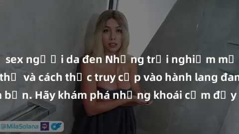 sex người da đen Những trải nghiệm mới lạ với sex tập thể và cách thức truy cập vào hành lang đam mê của bạn. Hãy khám phá những khoái cảm đầy kích thích với tập thể hấp dẫn!