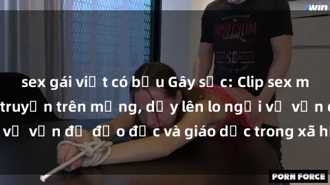sex gái việt có bầu Gây sốc: Clip sex mẹ con Việt Nam lan truyền trên mạng, dấy lên lo ngại về vấn đề đạo đức và giáo dục trong xã hội hiện nay.