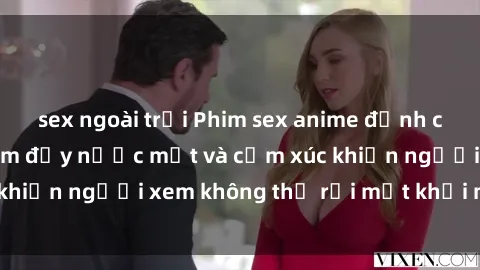 sex ngoài trời Phim sex anime đỉnh cao: Những tác phẩm đầy nước mắt và cảm xúc khiến người xem không thể rời mắt khỏi màn hình